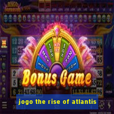 jogo the rise of atlantis